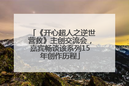 《开心超人之逆世营救》主创交流会，嘉宾畅谈该系列15年创作历程