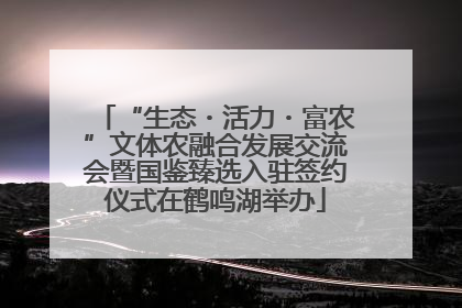 “生态・活力・富农”文体农融合发展交流会暨国鉴臻选入驻签约仪式在鹤鸣湖举办