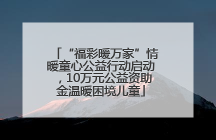 “福彩暖万家”情暖童心公益行动启动，10万元公益资助金温暖困境儿童