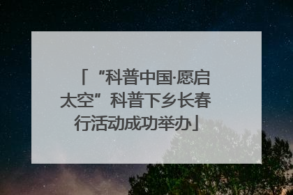 “科普中国·愿启太空”科普下乡长春行活动成功举办