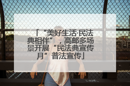 “美好生活·民法典相伴”，高邮多场景开展“民法典宣传月”普法宣传
