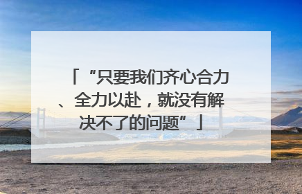 “只要我们齐心合力、全力以赴，就没有解决不了的问题”