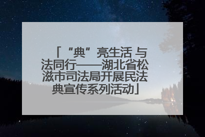 “典”亮生活 与法同行——湖北省松滋市司法局开展民法典宣传系列活动