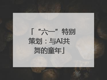 “六一”特别策划：与AI共舞的童年