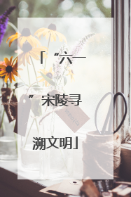 “六一”宋陵寻溯文明