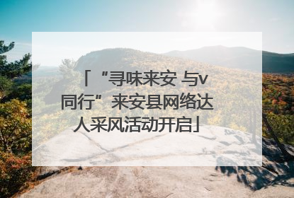 “寻味来安 与v同行”来安县网络达人采风活动开启