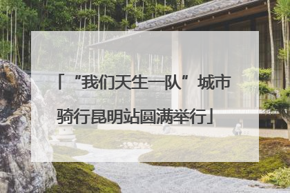 “我们天生一队”城市骑行昆明站圆满举行