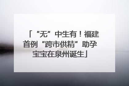 “无”中生有！福建首例“跨市供精”助孕宝宝在泉州诞生