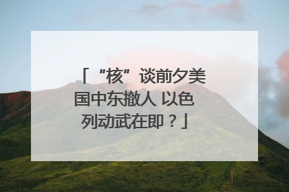 “核”谈前夕美国中东撤人 以色列动武在即？