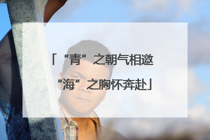 “青”之朝气相邀 “海”之胸怀奔赴