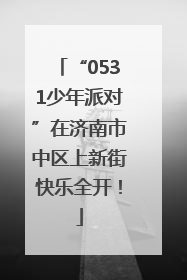 “0531少年派对”在济南市中区上新街快乐全开！