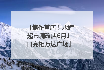 焦作首店！永辉超市调改店6月1日亮相万达广场