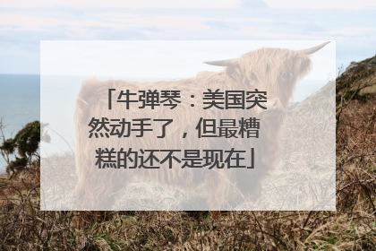 牛弹琴：美国突然动手了，但最糟糕的还不是现在