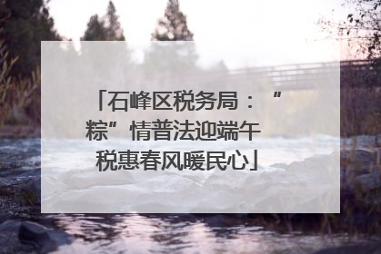 石峰区税务局：“粽”情普法迎端午 税惠春风暖民心