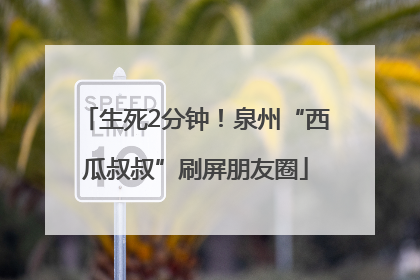 生死2分钟！泉州“西瓜叔叔”刷屏朋友圈