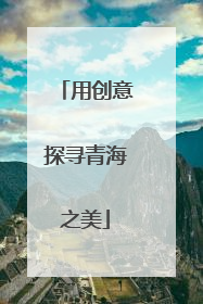 用创意探寻青海之美