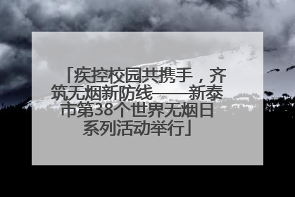 疾控校园共携手，齐筑无烟新防线——新泰市第38个世界无烟日系列活动举行
