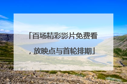 百场精彩影片免费看，放映点与首轮排期