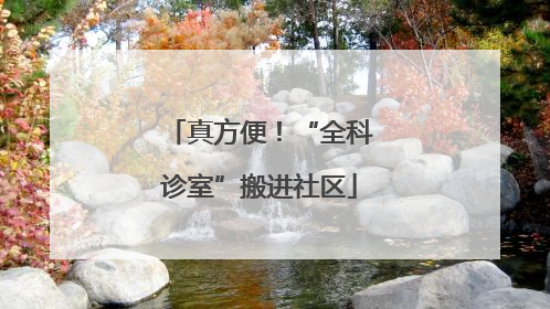 真方便！“全科诊室”搬进社区