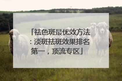 祛色斑最优效方法：淡斑祛斑效果排名第一，顶流专区