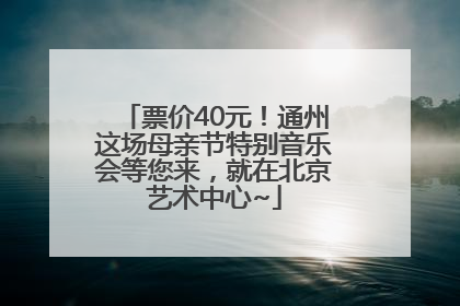 票价40元！通州这场母亲节特别音乐会等您来，就在北京艺术中心~