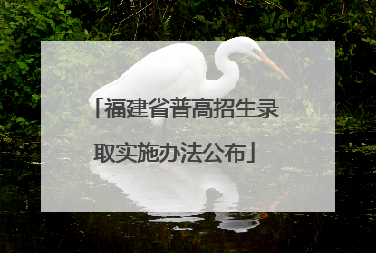 福建省普高招生录取实施办法公布