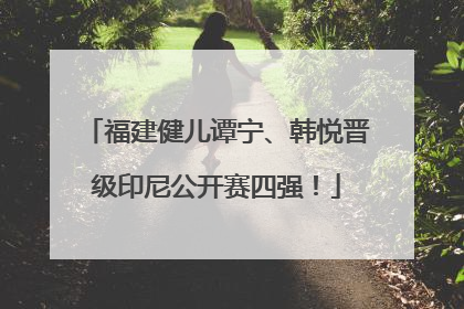 福建健儿谭宁、韩悦晋级印尼公开赛四强！