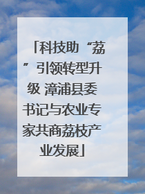 科技助“荔”引领转型升级 漳浦县委书记与农业专家共商荔枝产业发展