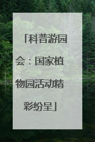 科普游园会：国家植物园活动精彩纷呈