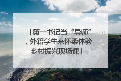 第一书记当“导师”，外籍学生来怀柔体验乡村振兴现场课