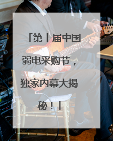 第十届中国弱电采购节，独家内幕大揭秘！
