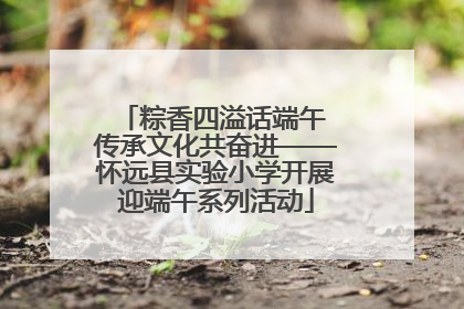 粽香四溢话端午 传承文化共奋进——怀远县实验小学开展迎端午系列活动