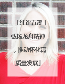 红评五溪丨弘扬龙舟精神，推动怀化高质量发展