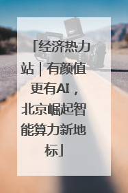 经济热力站｜有颜值更有AI，北京崛起智能算力新地标