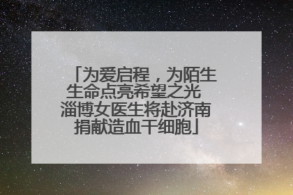 为爱启程，为陌生生命点亮希望之光 淄博女医生将赴济南捐献造血干细胞