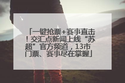 一键抢票+赛事直击！交汇点新闻上线“苏超”官方频道，13市门票、赛事尽在掌握