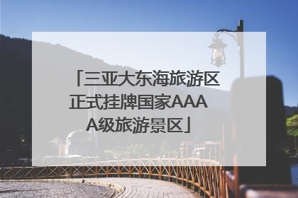 三亚大东海旅游区正式挂牌国家AAAA级旅游景区