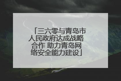三六零与青岛市人民政府达成战略合作 助力青岛网络安全能力建设