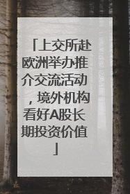 上交所赴欧洲举办推介交流活动，境外机构看好A股长期投资价值
