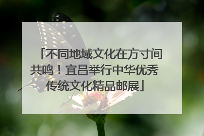 不同地域文化在方寸间共鸣！宜昌举行中华优秀传统文化精品邮展