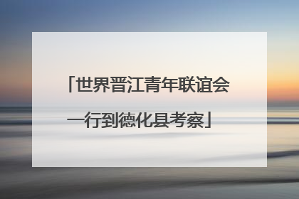 世界晋江青年联谊会一行到德化县考察