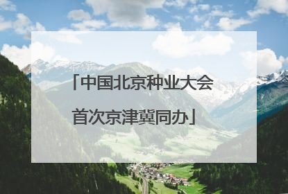 中国北京种业大会首次京津冀同办
