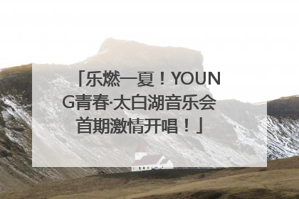 乐燃一夏！YOUNG青春·太白湖音乐会首期激情开唱！
