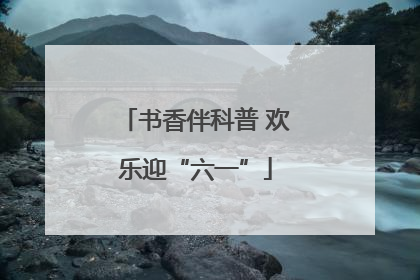 书香伴科普 欢乐迎“六一”