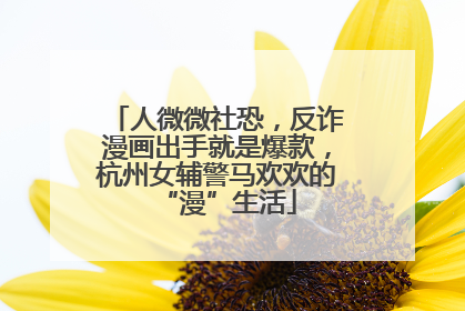人微微社恐，反诈漫画出手就是爆款，杭州女辅警马欢欢的“漫”生活