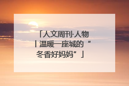 人文周刊·人物丨温暖一座城的“冬香好妈妈”
