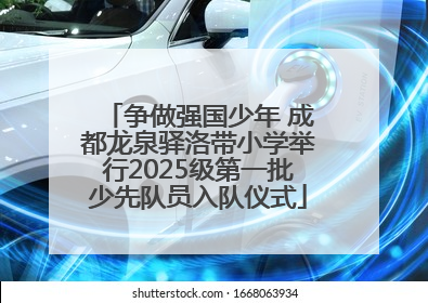 争做强国少年 成都龙泉驿洛带小学举行2025级第一批少先队员入队仪式