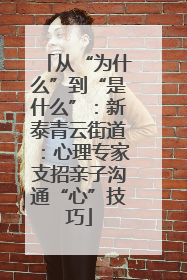 从“为什么”到“是什么”：新泰青云街道：心理专家支招亲子沟通“心”技巧