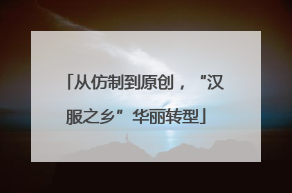 从仿制到原创，“汉服之乡”华丽转型