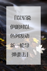 以军说伊朗对以色列发动新一轮导弹袭击